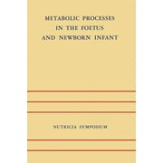 Nutricia Symposia: Metabolic Processes in the Foetus and Newborn Infant: Rotterdam 22-24 October 1970 (Paperback)