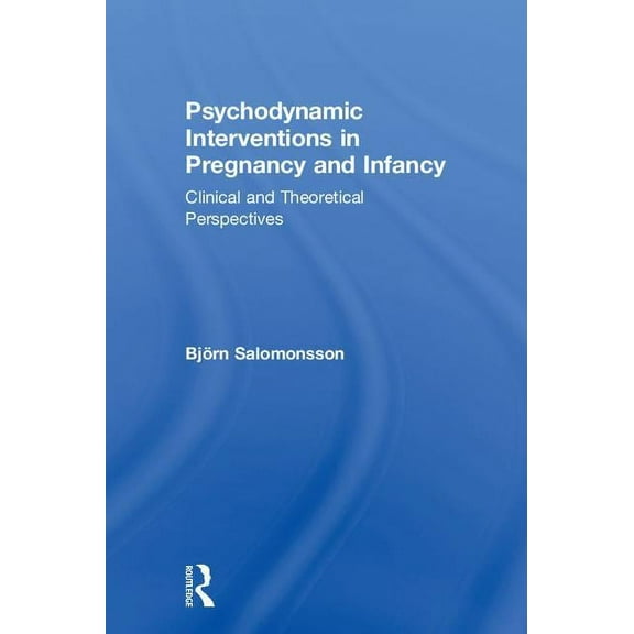 Psychodynamic Interventions in Pregnancy and Infancy: Clinical and Theoretical Perspectives, (Hardcover)