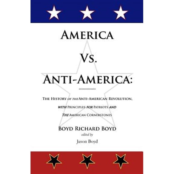 Pre-Owned America Vs. Anti-America: The History of the Anti-American Revolution with Principles for Patriots (Paperback) by Jason Boyd, Boyd Richard Boyd