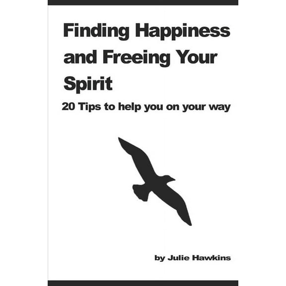 Finding Happiness and Freeing Your Spirit: 20 tips to help you on your way (Paperback)