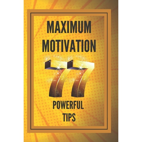 Maximum Motivation: 77 powerful tips: POWERFUL MOTIVATION Guide to boosting productivity and SUCCESS! (Paperback)
