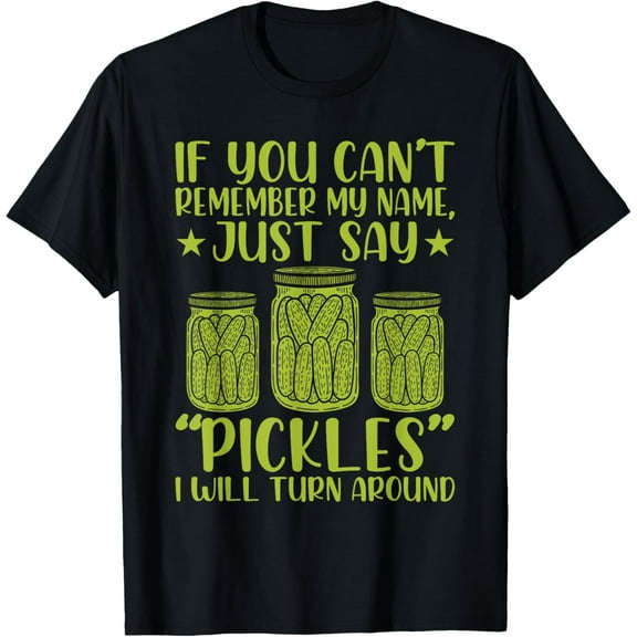 If you can't remember my name just say Pickles Men Women T-Shirt