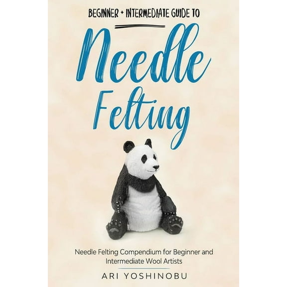 Cute Needle Animals Needle Felting: Beginner Intermediate Guide to Needle Felting: Needle Felting Compendium for Beginner and Intermediate, (Paperback)