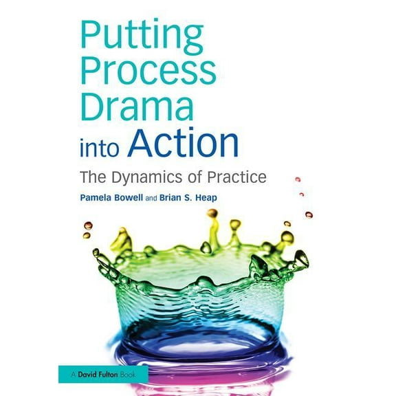 Putting Process Drama into Action: The Dynamics of Practice, (Paperback)