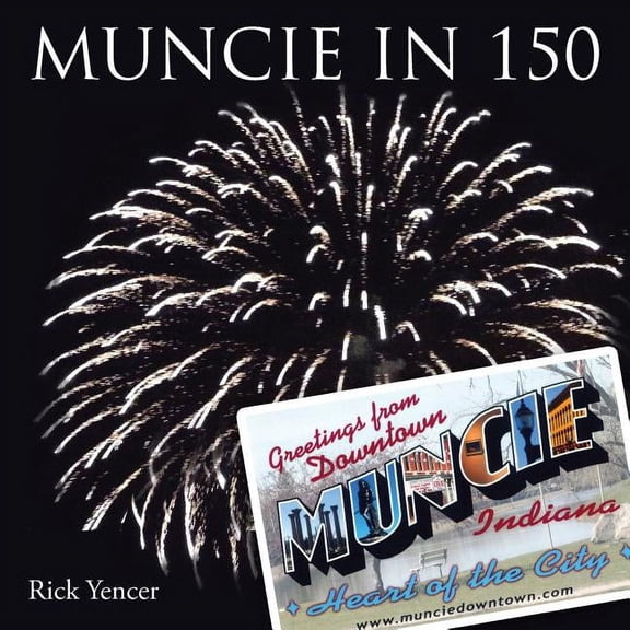 Muncie in 150 Paperback 1503590151 9781503590151 Rick Yencer