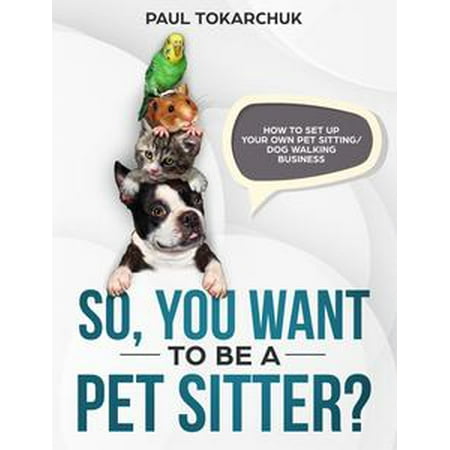 So You Want To Be A Pet Sitter How Set Up Your Own Sitting So You Want To Be A Pet Sitter How Set Up Your Own Sitting Dog Walking Business Ebook