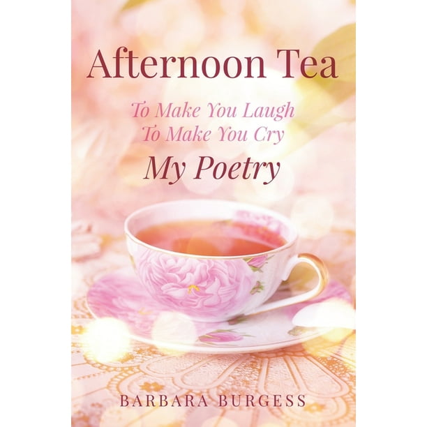 Afternoon Tea : To Make You Laugh, To Make You Cry, My Poetry (Paperback) - Afternoon Tea : To Make You Laugh, To Make You Cry, My Poetry (Paperback) -