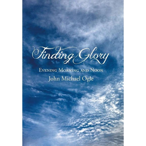 Finding Glory : Evening Morning and Noon (Hardcover)
