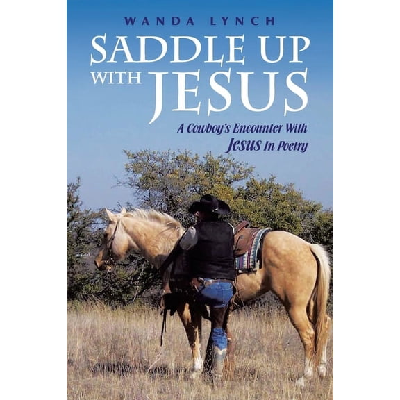 Saddle up With Jesus: A Cowboy's Encounter With Jesus In Poetry, (Paperback)