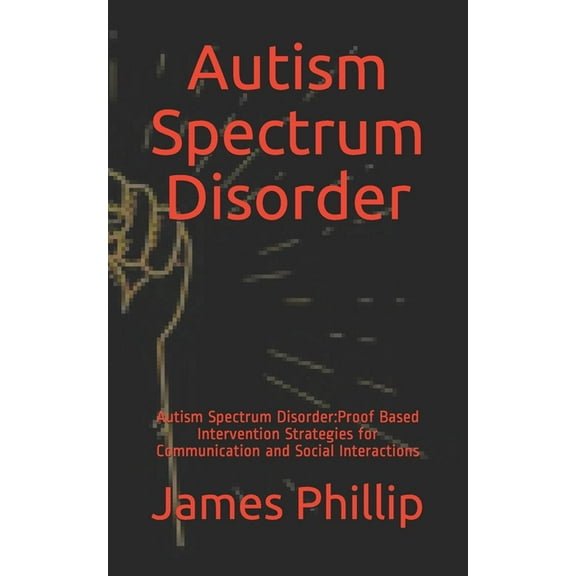Autism Spectrum Disorder : Autism Spectrum Disorder: Proof Based Intervention Strategies for Communication and Social Interactions (Paperback)