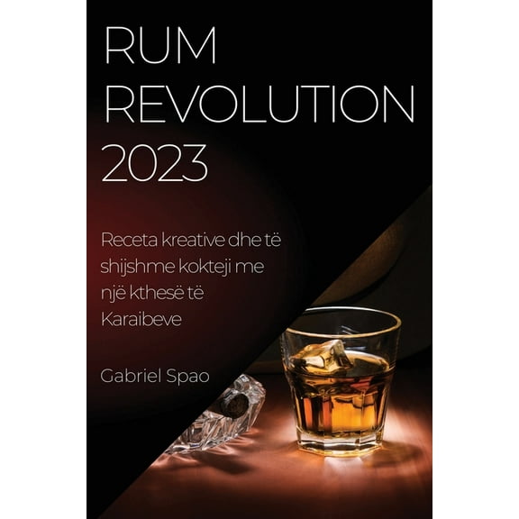 Rum Revolution 2023: Receta kreative dhe të shijshme kokteji me një kthesë të Karaibeve, (Paperback)