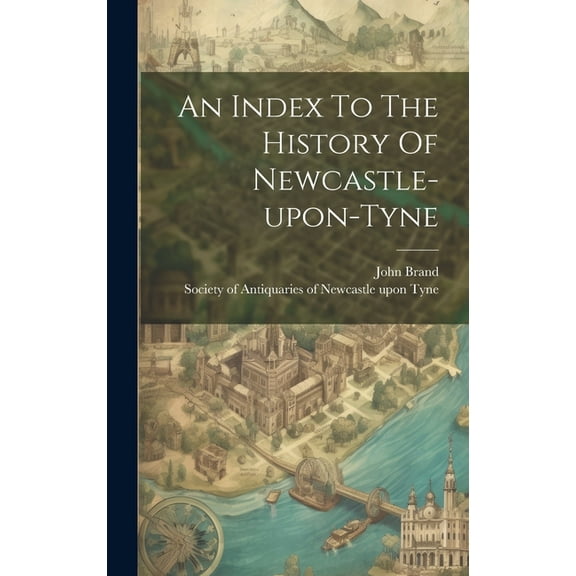 An Index To The History Of Newcastle-upon-tyne (Hardcover)