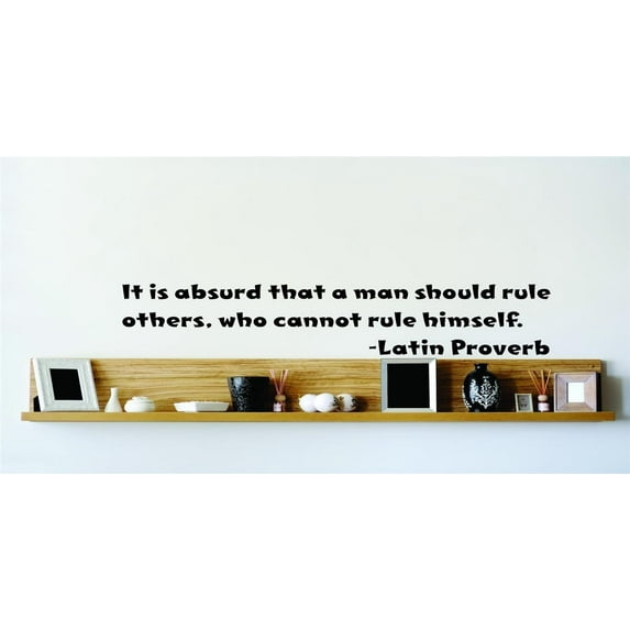 Wall Design Pieces It Is Absurd That A Man Should Rule Others, Who Cannot Rule Himself. Latin Proverb 22x22