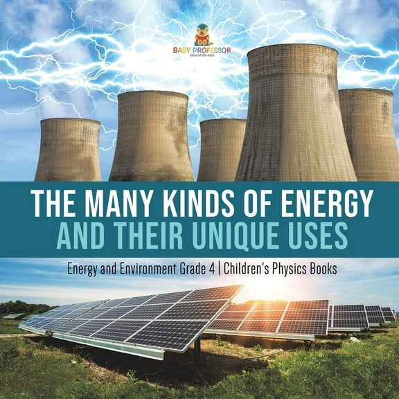 The Many Kinds of Energy and Their Unique Uses Energy and Environment Grade 4 Children's Physics Books, (Paperback)