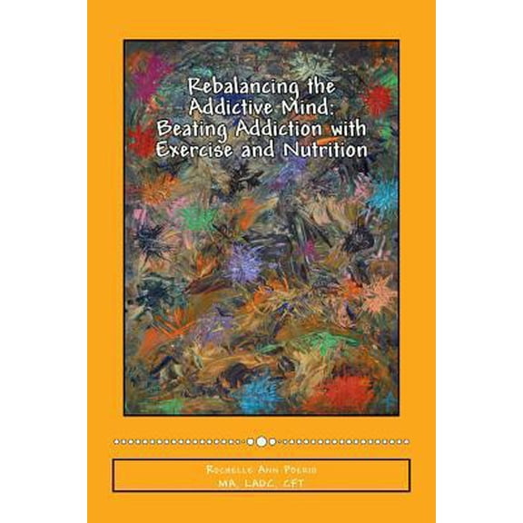 Pre-Owned Rebalancing the Addictive Mind: Beating Addiction with Exercise and Nutrition (Paperback) 1500444561 9781500444563