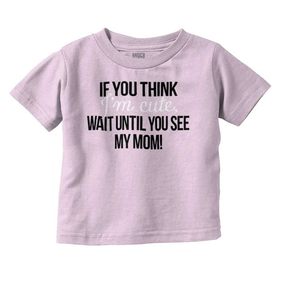 Im Cute Wait Til You See My Mom Youth T Shirt Tee Girls Infant Toddler Brisco Brands 12M