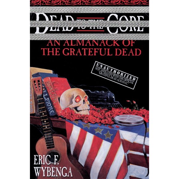 Pre-Owned Dead to the Core: An Almanack of the Grateful Dead (Paperback) 0385316836 9780385316835