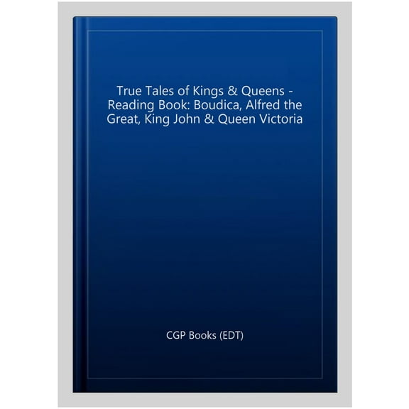 True Tales Of Kings & Queens - Reading Book: Boudica, Alfred The Great, King John & Queen Victoria