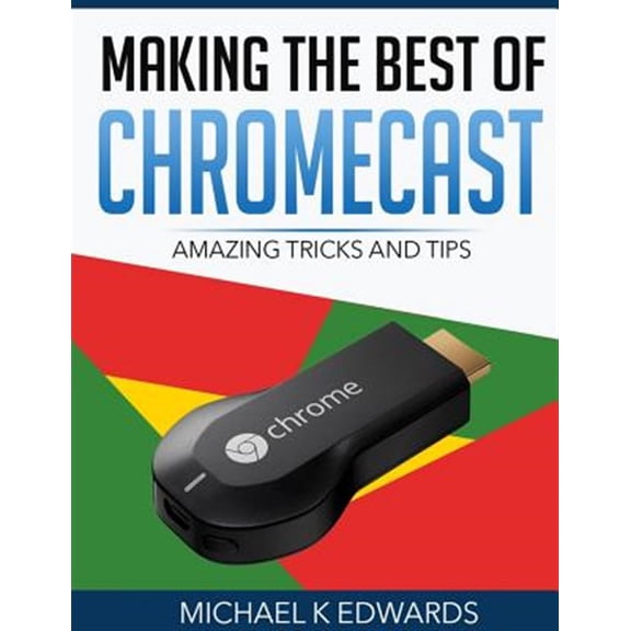 Pre-Owned Making the Best of Chromecast : Amazing Tricks and Tips