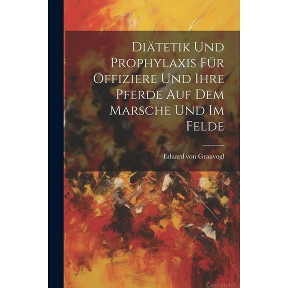 Diätetik und Prophylaxis für Offiziere und Ihre Pferde auf dem Marsche und im Felde (Paperback)