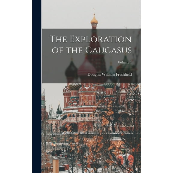 The Exploration of the Caucasus; Volume 1 (Hardcover)