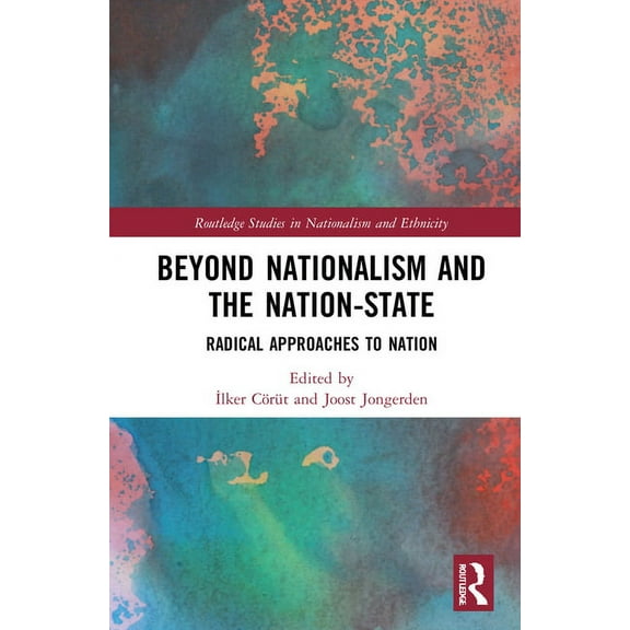 Routledge Studies in Nationalism and Eth Beyond Nationalism and the Nation-State: Radical Approaches to Nation, (Hardcover)