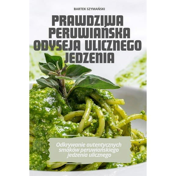 Prawdziwa PeruwiaŃska Odyseja Ulicznego Jedzenia, (Paperback)