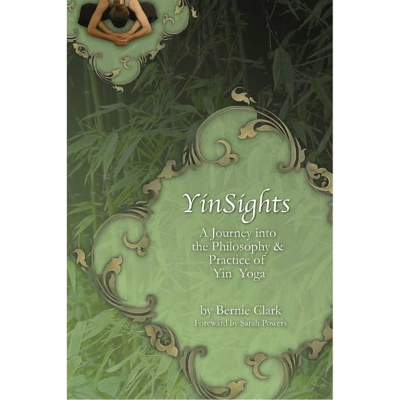 Yinsights: A Journey Into the Philosophy & Practice of Yin Yoga, (Paperback)