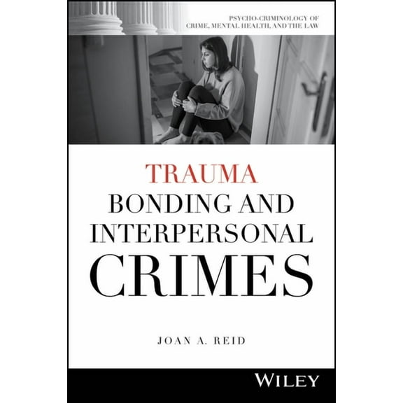 Psycho-Criminology of Crime, Mental Heal Trauma Bonding and Interpersonal Crimes, (Paperback)