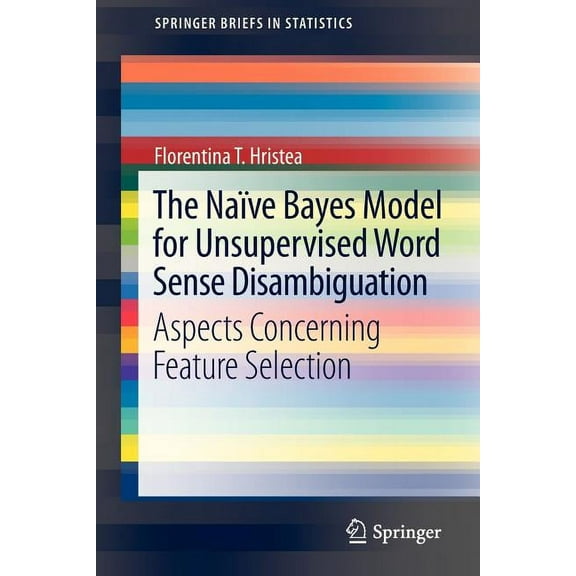 Springerbriefs in Statistics The Naïve Bayes Model for Unsupervised Word Sense Disambiguation: Aspects Concerning Feature Selection, (Paperback)