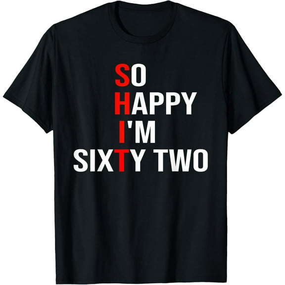 So Happy I'm Sixty Two Funny 62 Years Old 62nd Birthday T-Shirt100% cotton