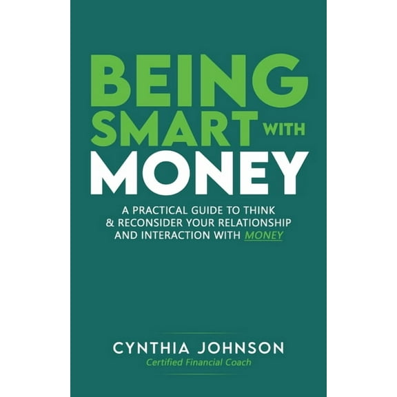 Being Smart with Money: "A Practical Guide to Think & Reconsider Your Relationship and Interaction with Money", (Paperback)