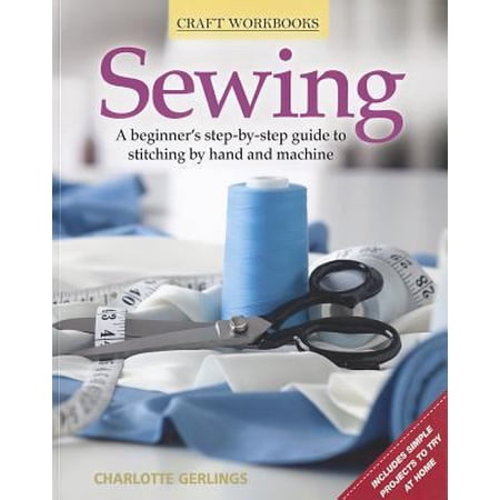 Pre-Owned Sewing: A Beginner s Step-By-Step Guide to Stitching by Hand and Machine (Craft Workbooks) (Paperback) 1848377835 9781848377837