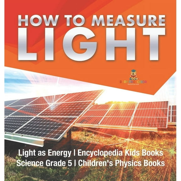 How to Measure Light Light as Energy Encyclopedia Kids Books Science Grade 5 Children's Physics Books (Hardcover)