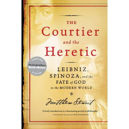 The Courtier and the Heretic : Leibniz, Spinoza, and the Fate of God in the Modern (Leibniz Best Of All Possible Worlds)