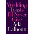 thumbnail image 1 of Wedding Toasts I'll Never Give, Ada Calhoun Hardcover, 1 of 1