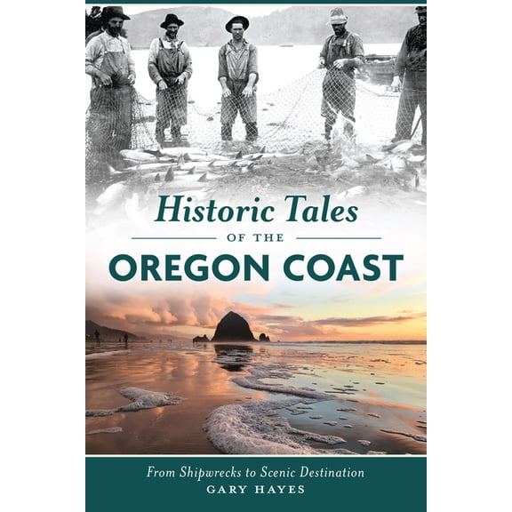 American Chronicles Historic Tales of the Oregon Coast: From Shipwrecks to Scenic Destination, (Paperback)