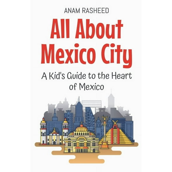 Educational Books for Kids All About Mexico City: A Kid's Guide to the Heart of Mexico, Book 8, (Paperback)