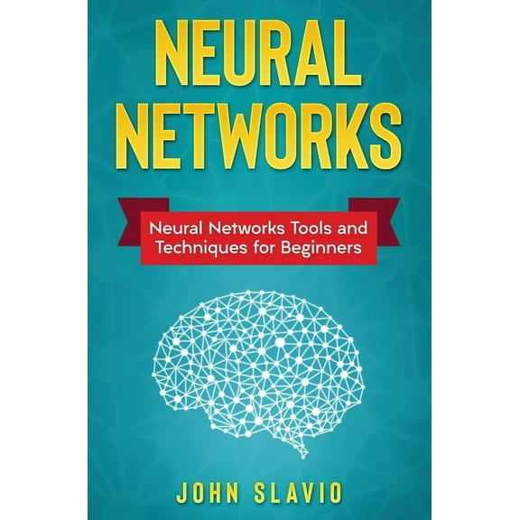 Neural Networks: Neural Networks Tools and Techniques for Beginners, (Hardcover)