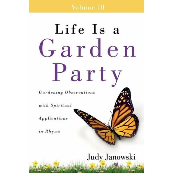 Life Is a Garden Party: Life Is a Garden Party, Volume III : Gardening Observations with Spiritual Applications in Rhyme (Series #3) (Paperback)