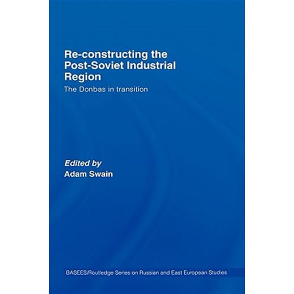 Pre-Owned Basees/Routledge Russian and East Europe Re-Constructing the Post-Soviet Industrial Region: The Donbas in Transition, (Hardcover)
