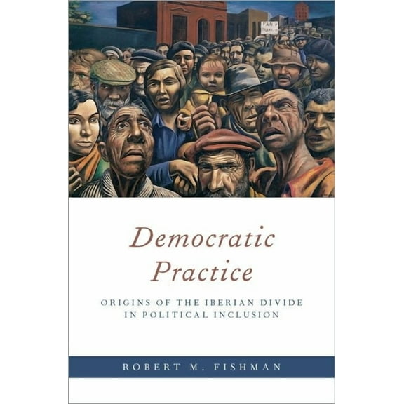 Oxford Studies in Culture and Politics Democratic Practice: Origins of the Iberian Divide in Political Inclusion, (Paperback)