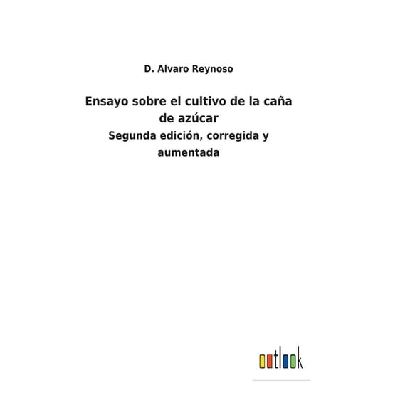 Ensayo sobre el cultivo de la caña de azúcar : Segunda edición, corregida y aumentada (Hardcover)