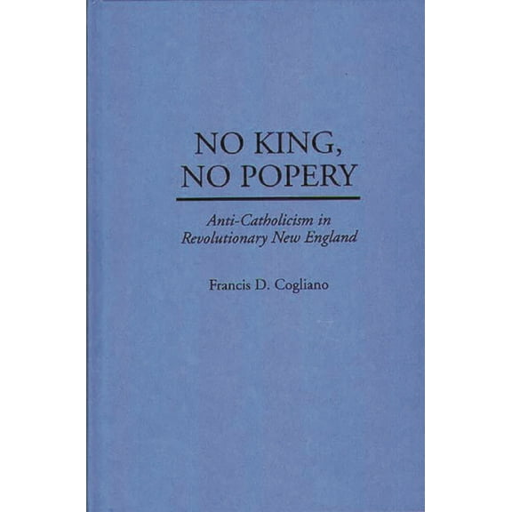 Contributions in American History No King, No Popery: Anti-Catholicism in Revolutionary New England, Book 164, (Hardcover)