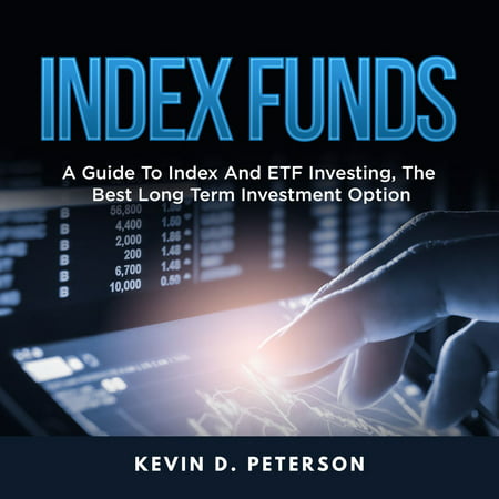 Index Funds: A Guide To Index And ETF Investing, The Best Long Term Investment Option - (Best Long Term Investments 2019)