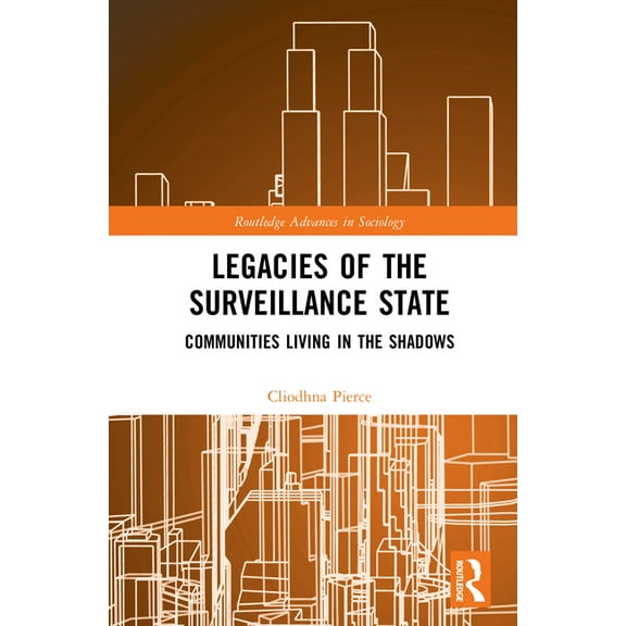 Routledge Advances in Sociology Legacies of the Surveillance State: Communities Living in the Shadows, (Hardcover)