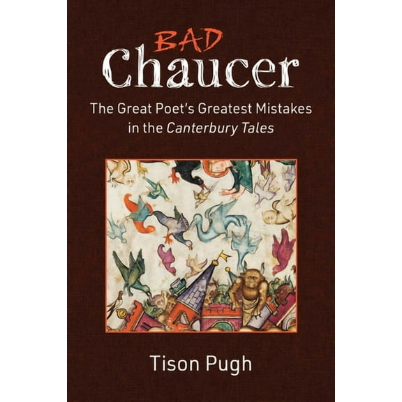 Bad Chaucer: The Great Poet's Greatest Mistakes in the Canterbury Tales, (Hardcover)