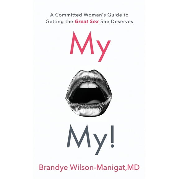 My O My!: A Committed Woman's Guide to Getting the Great Sex She Deserves, (Paperback)