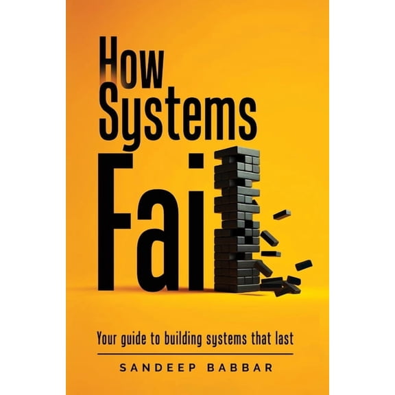 How Systems Fail: Your guide to building systems that last, (Paperback)