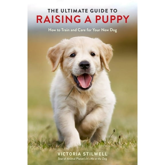 The Ultimate Guide to Raising a Puppy: How to Train and Care for Your New Dog, (Paperback)